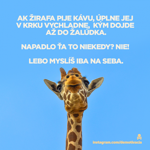 Žirafa pije kávu a ty si egoista, aby si vedel!