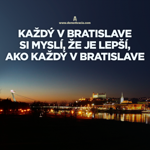 Kazdy v Bratislave si mysli, ze je lepsi, ako kazdy v Bratislave