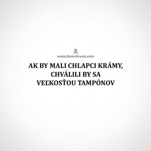 Ak by mali chlapci krámy, chválili by sa veľkosťou tampónov