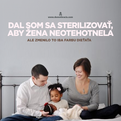 Dal som sa sterilizovať, aby žena neotehotnela, ale jediné, čo to zmenilo, je farba dieťaťa