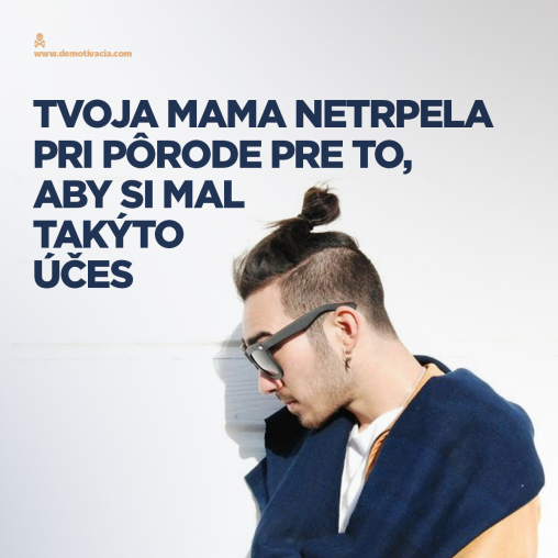 Tvoja mama netrpela pri pôrode pre to, aby si mal takýto účes