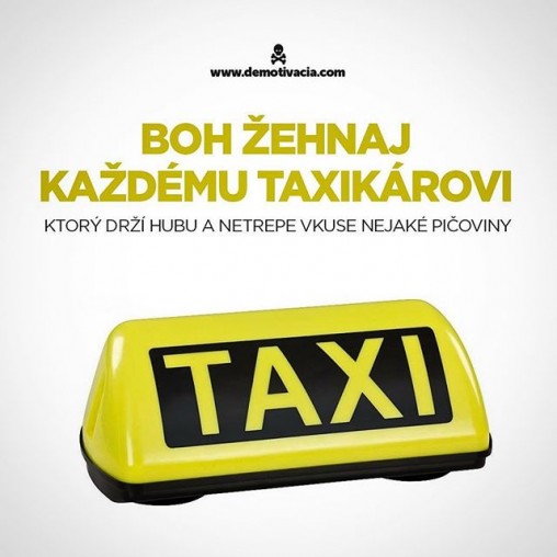 Boh žehnaj každému taxikárovi, ktorý drží hubu a netrepe vkuse nejaké pičoviny