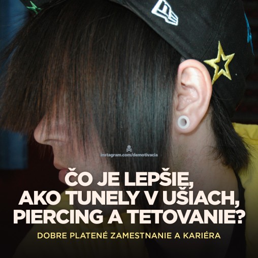 Čo je lepšie, ako tunely v ušiach, piercing a tetovanie? Dobre platené zamestnanie a kariéra.