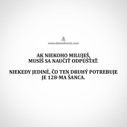 Ak niekoho miluješ, musíš sa naučiť odpúšťať. Niekedy jediné, čo ten druhý potrebuje, je 128-ma šanca.