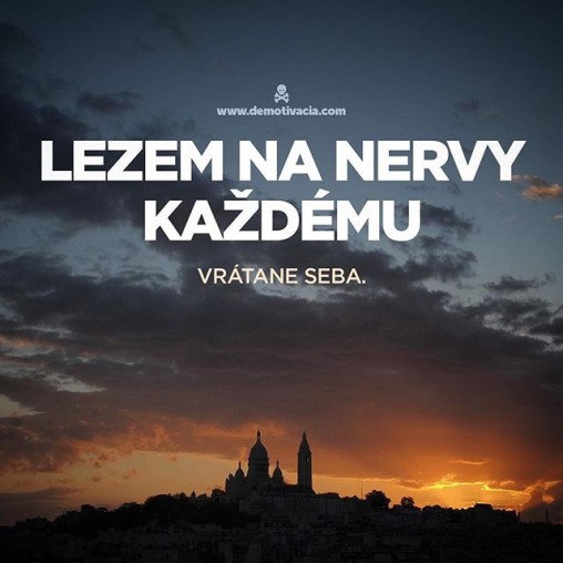 Lezem na nervy už každému. Vrátane seba.