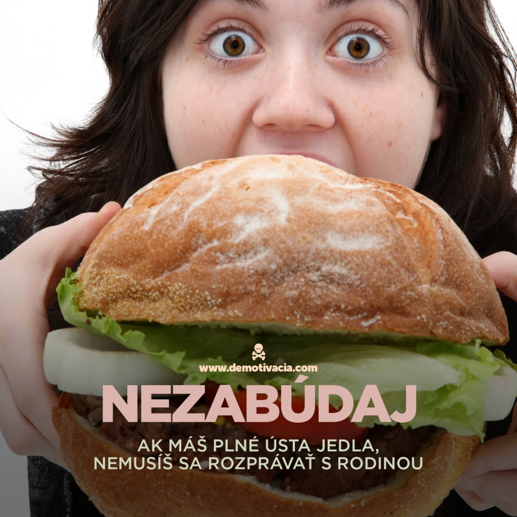 Nezabúdaj - ak máš plné ústa jedla, nemusíš sa rozprávať s rodinou!