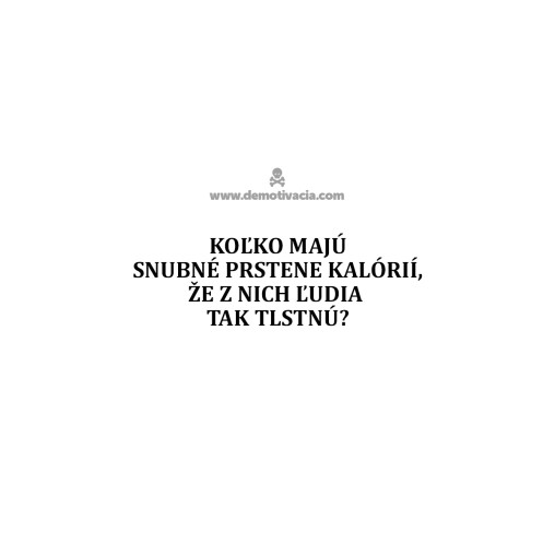 Koľko majú snubné prstene kalórií, že z nich ľudia tak tlstnú?