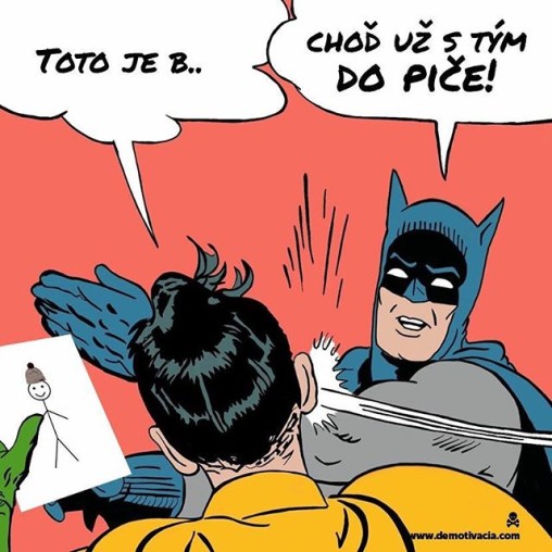 Toto je Batman. A s Bob-om choď už do piče.