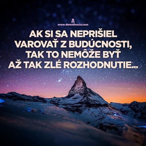 Ak si sa neprišiel varovať z budúcnosti, tak to nemôže byť tak zlé rozhodnutie