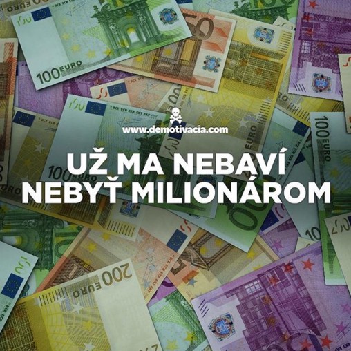 Už ma nebaví nebyť milionárom