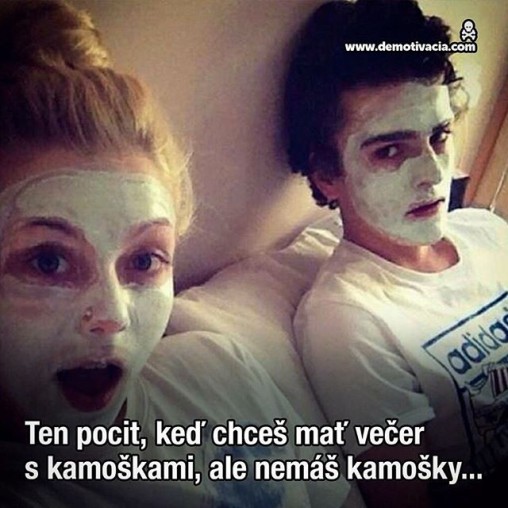 Ten pocit, keď chceš mať večer s kamoškami, ale nemáš kamošky...