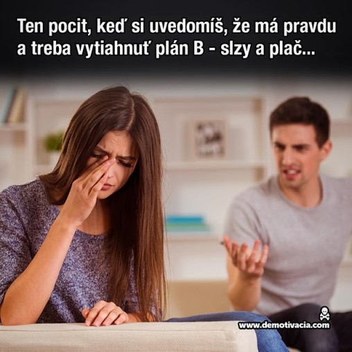 Ten pocit, keď si uvedomíš, že má pravdu a treba vytiahnuť plán B - slzy a plač