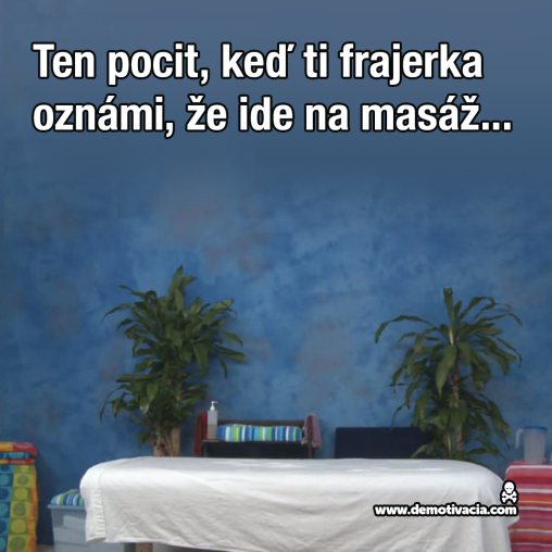 Ten pocit, keď ti frajerka oznámi, že ide na masáž...