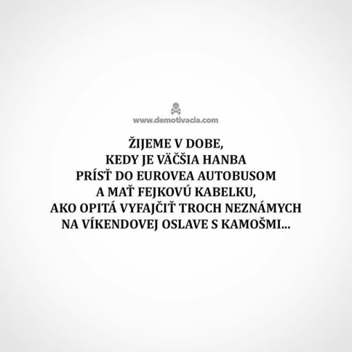 Žijeme v dobe, kedy je väčšia hanba prísť do Eurovea autobusom a mať fejkovú kabelku,, ako opitá vyfajčiť troch neznámych na víkendovej oslave s kamošmi...