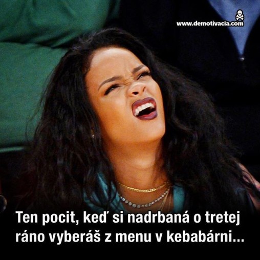 Ten pocit, keď si nadrbaná o tretej ráno vyberáš z menu v kebabárni...