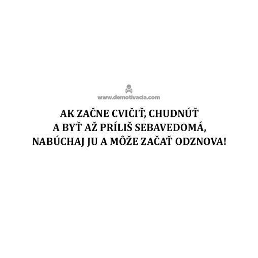 Ak začne cvičiť, chudnúť a byť až príliš sebavedomá - nabúchaj ju a môže začať odznova!