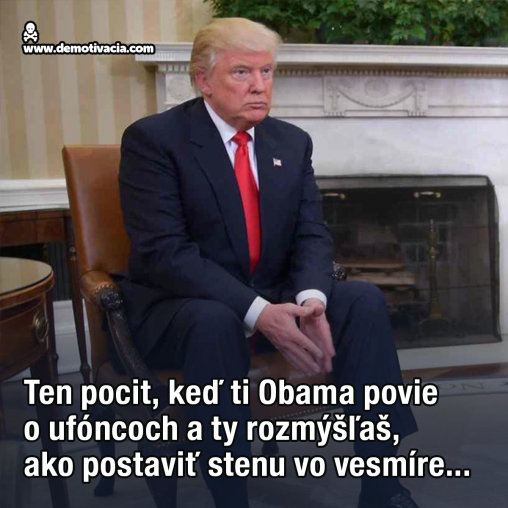 Ten pocit, keď ti Obama povie o ufóncoch a ty rozmýšľaš, ako postaviť stenu vo vesmíre...