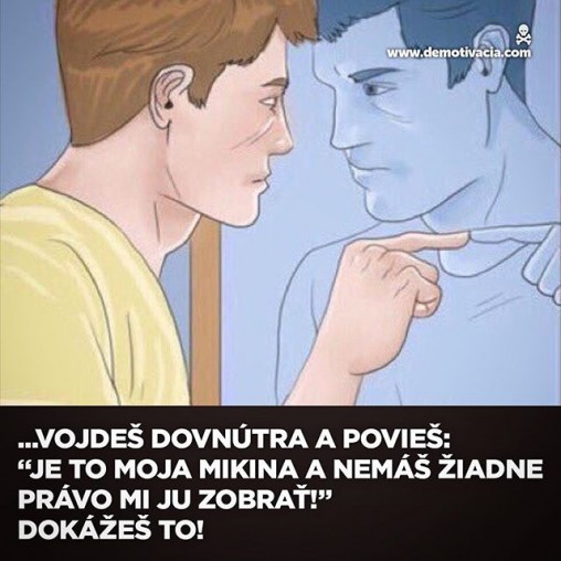 Vojdeš dovnútra a povieš "Je to moja mikina a nemáš žiadne právo mi ju zobrať!" Dokážeš to!