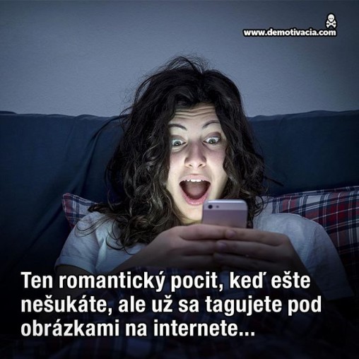 Ten romantický pocit, keď ešte nešukáte, ale už sa tagujete pod obrázkami na internete...