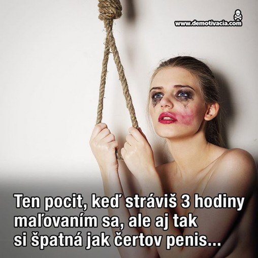 Ten pocit, keď stráviš 3 hodiny maľovaním sa, ale aj tak si špatná jak čertov penis...