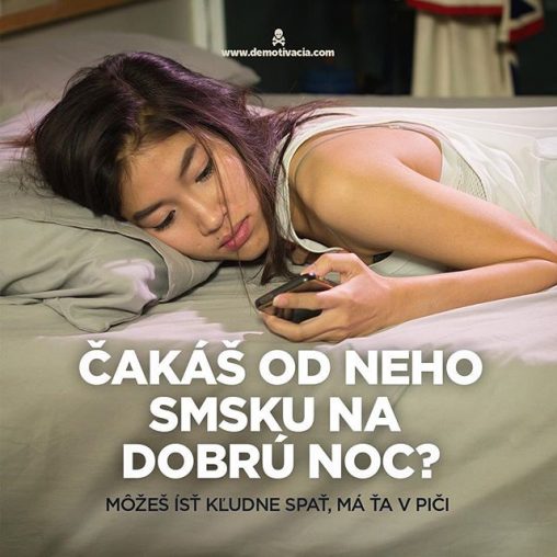 Čakáš od neho smsku na dobrú noc? Môžeš ísť kľudne spať, má ťa v piči.