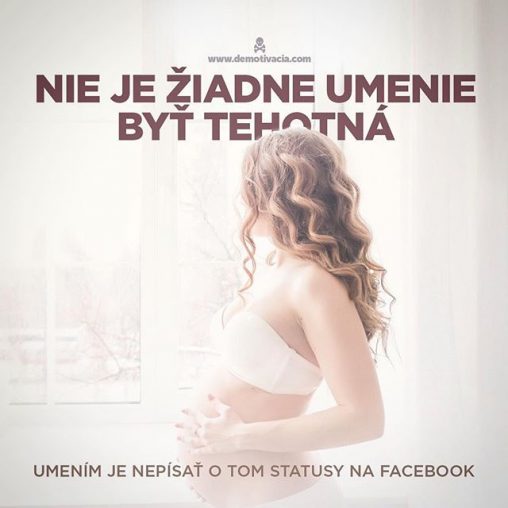 NIe je žiadne umenie byť tehotná, umením je nepísať o tom statusy na facebook