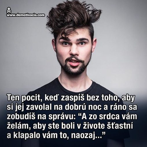 Ten pocit, keď zaspíš bez toho, aby si jej zavolal na dobrú noc a ráno sa zobudíš na správu: "A zo srdca vám želám, aby ste boli v živote šťastní a klapalo vám to, naozaj..."