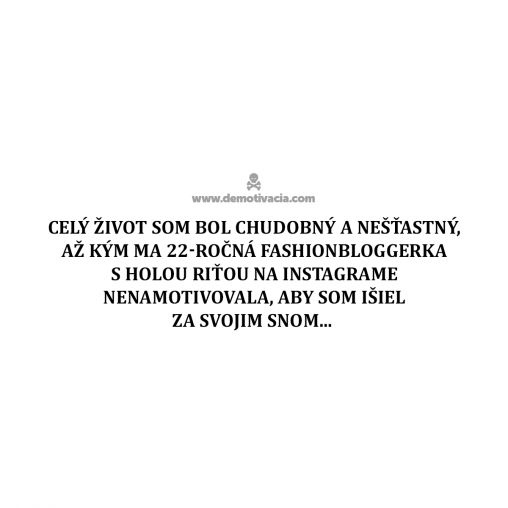 celý život som bol chudobný a nešťastný, až kým ma 22-ročná fashionbloggerka s holou riťou na instagrame nenamotivovala, aby som išiel za svojim snom...