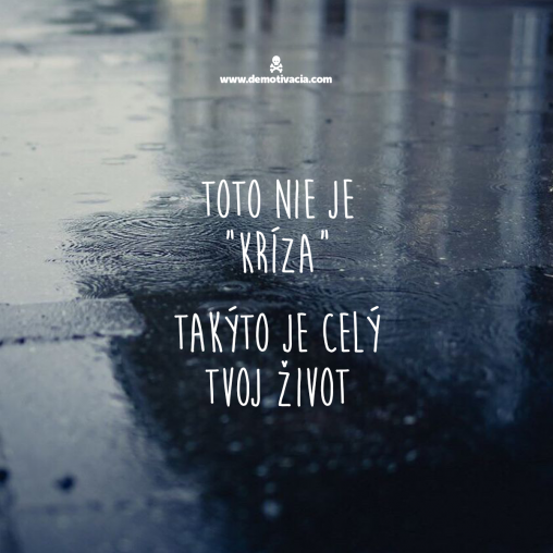 Toto nie je kríza, takýto je celý tvoj život