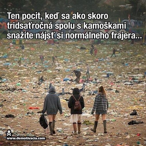 Ten pocit, keď sa ako skoro tridsaťročná, spolu s kamoškami, snažíte nájsť si normálneho frajera...