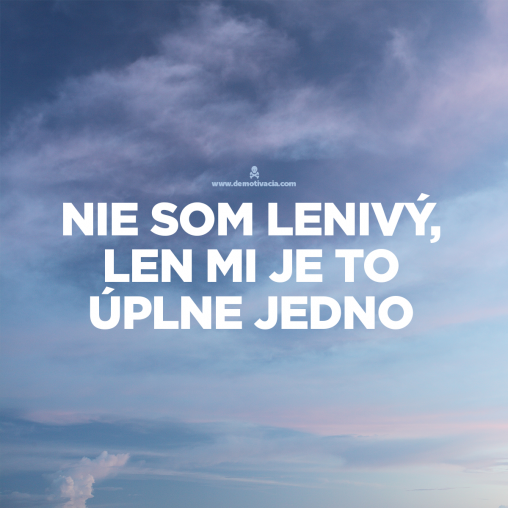 Nie som lenivý, len mi je to úplne jedno