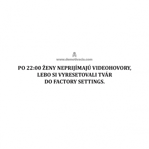 Po 22:00 ženy neprijímajú videohovory, lebo si vyresetovali tvár do factory settings.