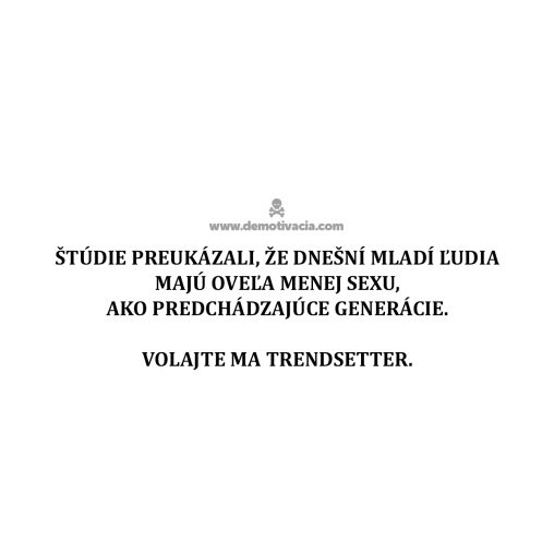 Štúdie preukázali, že dnešní mladí ľudia majú oveľa menej sexu, ako predchádzajúce generácie. Volajte ma trendsetter