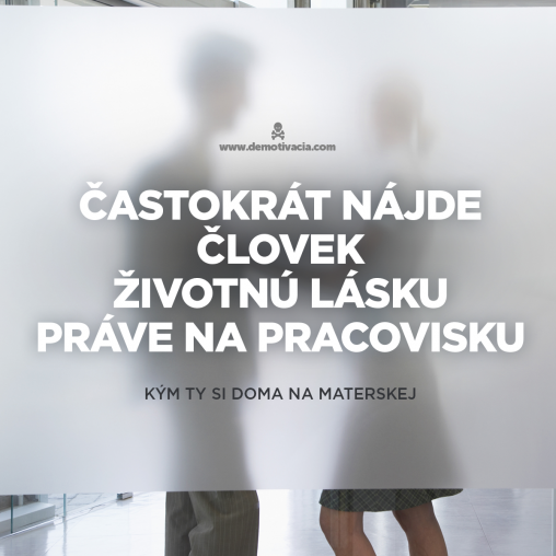 Častokrát nájde človek životnú lásku práve na pracovisku, kým ty si doma na materskej