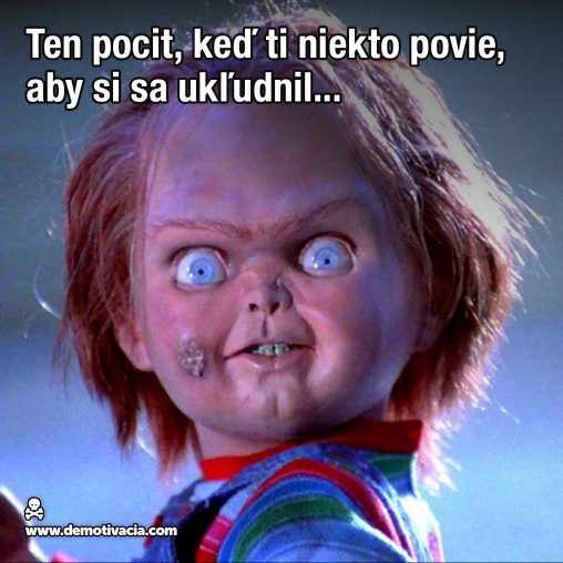 Ten pocit,, keď ti niekto povie aby si sa ukľudnil