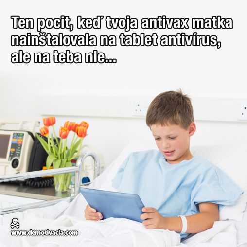 Ten pocit, keď tvoja antivax matka nainštalovala na tablet antivírus, ale na teba nie...