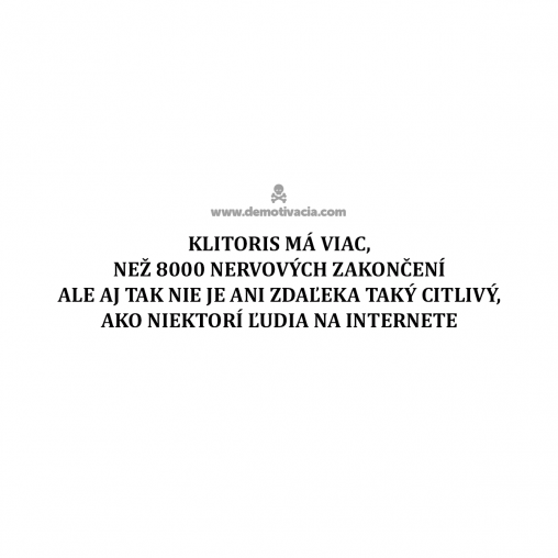 Klitoris má viac, než 8000 nervových zakončení ale aj tak nie je zdaľeka tak citlivý, ako niektorí ľudia na internete