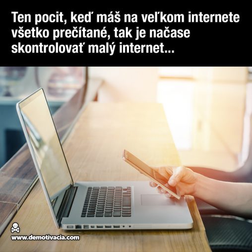 Ten pocit, keď máš na veľkom internete všetko prečítané, tak je načase skontrolovať malý internet